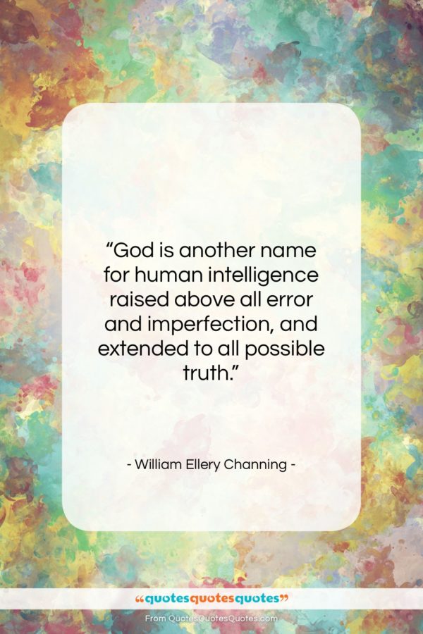 William Ellery Channing quote: “God is another name for human intelligence…”- at QuotesQuotesQuotes.com
