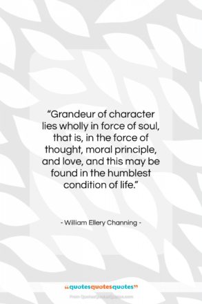 William Ellery Channing quote: “Grandeur of character lies wholly in force…”- at QuotesQuotesQuotes.com