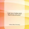 William Ellery Channing quote: “Life has a higher end, than to…”- at QuotesQuotesQuotes.com