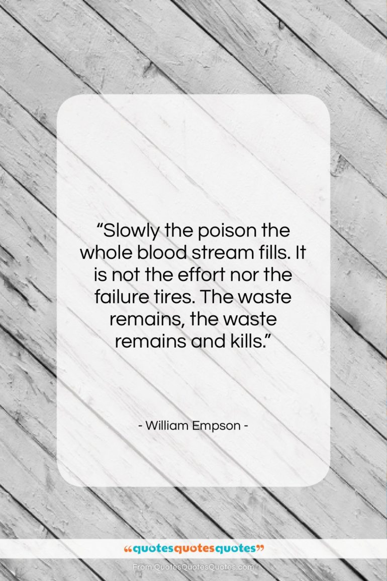 William Empson quote: “Slowly the poison the whole blood stream…”- at QuotesQuotesQuotes.com