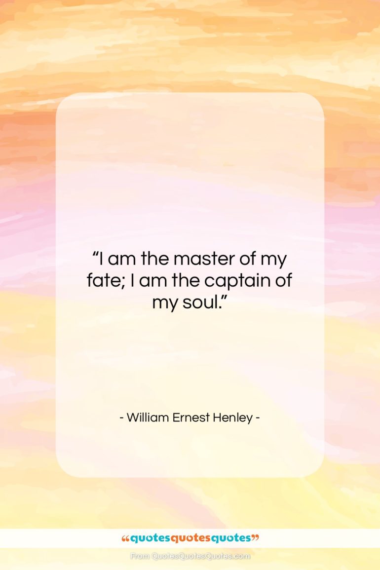 William Ernest Henley quote: “I am the master of my fate;…”- at QuotesQuotesQuotes.com