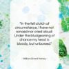 William Ernest Henley quote: “In the fell clutch of circumstance, I…”- at QuotesQuotesQuotes.com