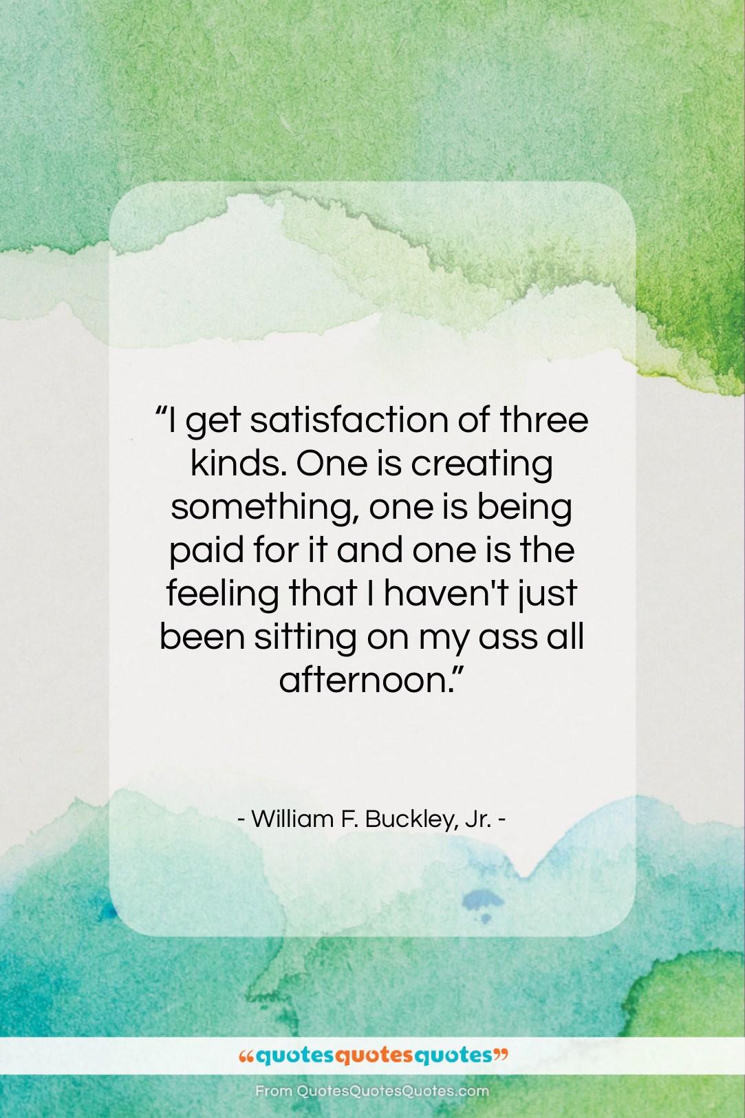 William F. Buckley, Jr. quote: “I get satisfaction of three kinds. One…”- at QuotesQuotesQuotes.com