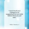 William F. Buckley, Jr. quote: “I won’t insult your intelligence by suggesting…”- at QuotesQuotesQuotes.com