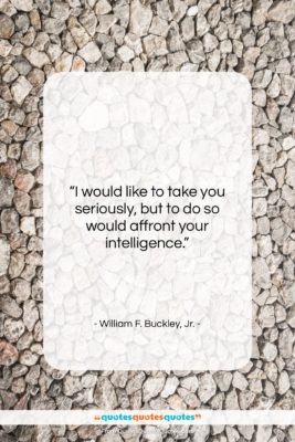 William F. Buckley, Jr. quote: “I would like to take you seriously,…”- at QuotesQuotesQuotes.com