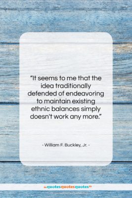 William F. Buckley, Jr. quote: “It seems to me that the idea…”- at QuotesQuotesQuotes.com