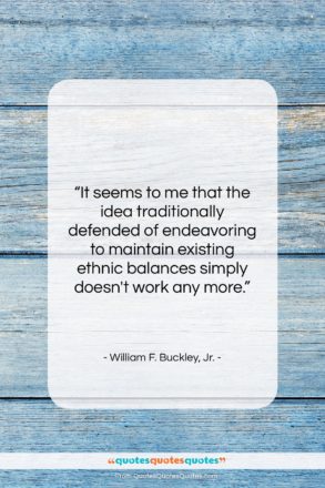 William F. Buckley, Jr. quote: “It seems to me that the idea…”- at QuotesQuotesQuotes.com
