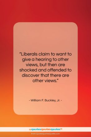 William F. Buckley, Jr. quote: “Liberals claim to want to give a…”- at QuotesQuotesQuotes.com