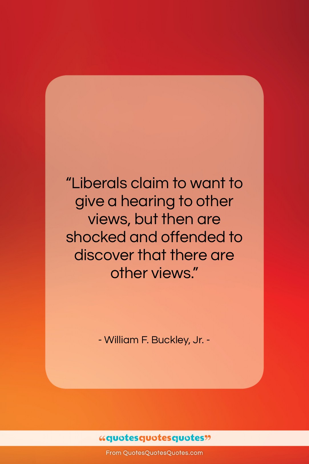 William F. Buckley, Jr. quote: “Liberals claim to want to give a…”- at QuotesQuotesQuotes.com