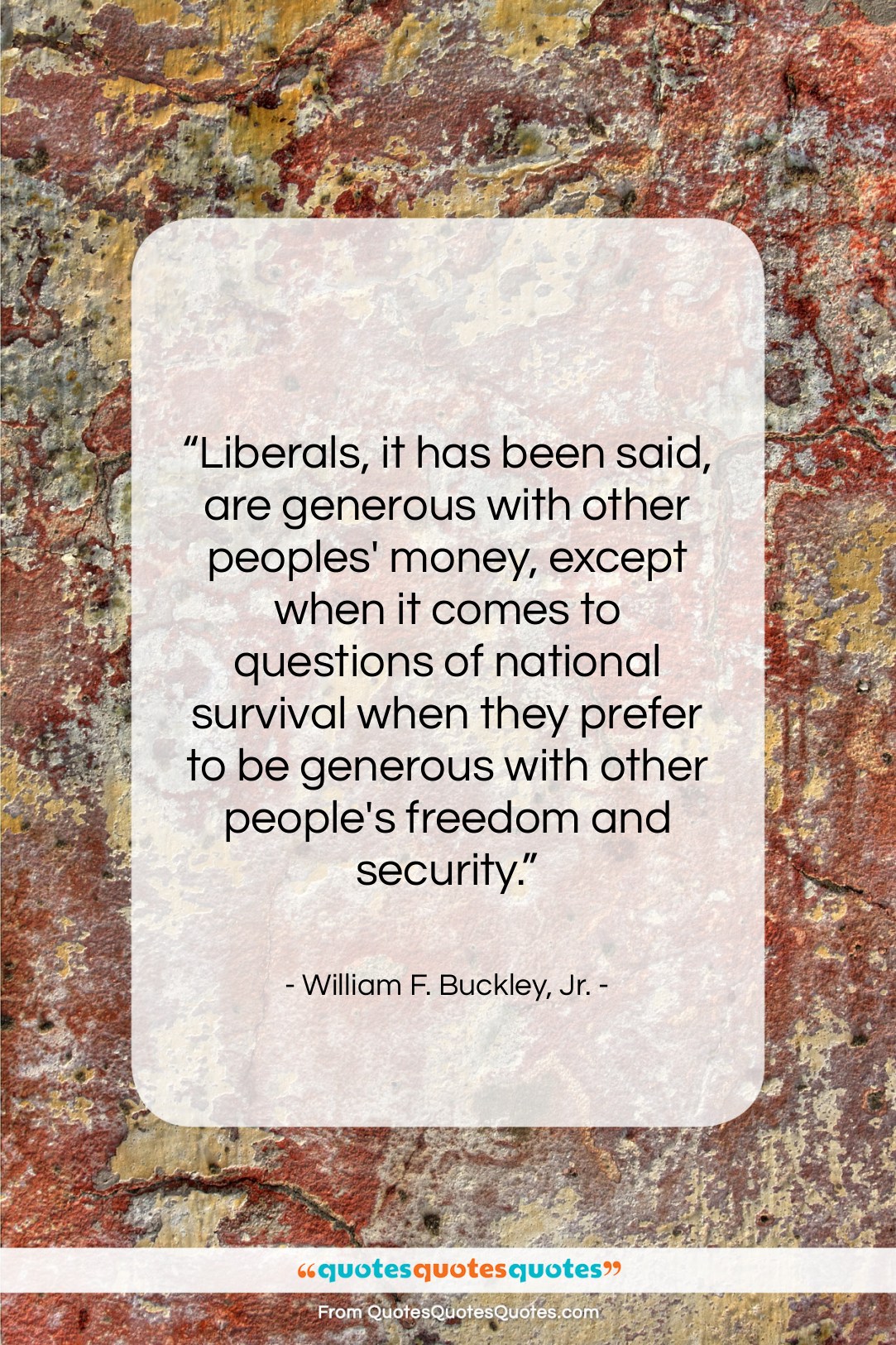 William F. Buckley, Jr. quote: “Liberals, it has been said, are generous…”- at QuotesQuotesQuotes.com