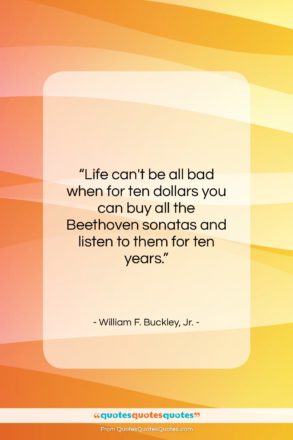 William F. Buckley, Jr. quote: “Life can’t be all bad when for…”- at QuotesQuotesQuotes.com
