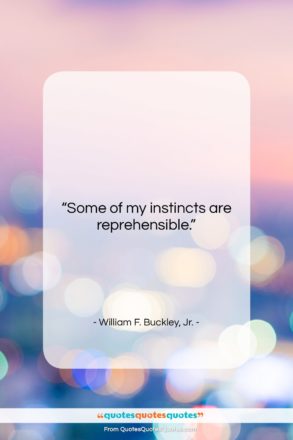 William F. Buckley, Jr. quote: “Some of my instincts are reprehensible….”- at QuotesQuotesQuotes.com