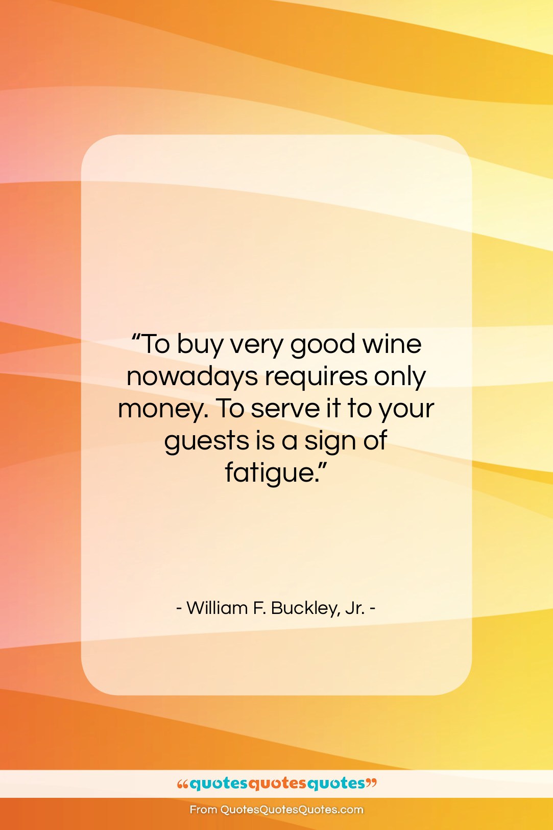 William F. Buckley, Jr. quote: “To buy very good wine nowadays requires…”- at QuotesQuotesQuotes.com
