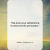 William F. Buckley, Jr. quote: “We love your adherence to democratic principles….”- at QuotesQuotesQuotes.com