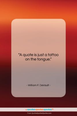William F. DeVault quote: “A quote is just a tattoo on…”- at QuotesQuotesQuotes.com