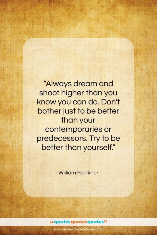 William Faulkner quote: “Always dream and shoot higher than you…”- at QuotesQuotesQuotes.com