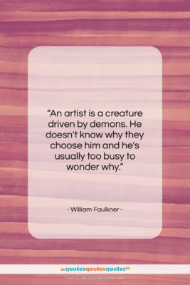William Faulkner quote: “An artist is a creature driven by…”- at QuotesQuotesQuotes.com