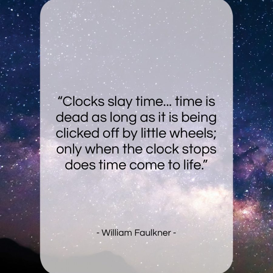 Get the whole William Faulkner quote "Clocks slay time... time is dead