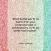 William Faulkner quote: “Don’t bother just to be better than…”- at QuotesQuotesQuotes.com