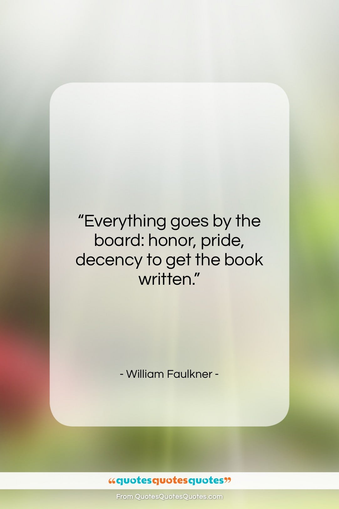 William Faulkner quote: “Everything goes by the board: honor, pride,…”- at QuotesQuotesQuotes.com