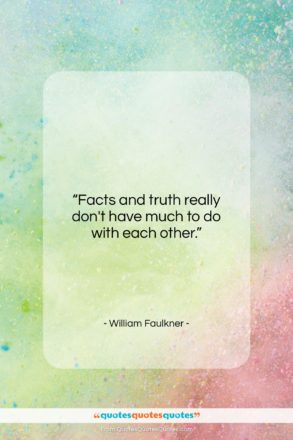 William Faulkner quote: “Facts and truth really don’t have much…”- at QuotesQuotesQuotes.com