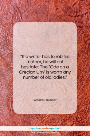 William Faulkner quote: “If a writer has to rob his…”- at QuotesQuotesQuotes.com