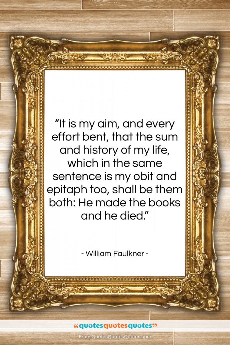 William Faulkner quote: “It is my aim, and every effort…”- at QuotesQuotesQuotes.com