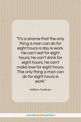 William Faulkner quote: “It’s a shame that the only thing…”- at QuotesQuotesQuotes.com