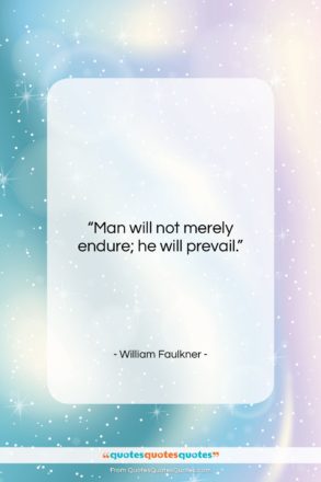 William Faulkner quote: “Man will not merely endure; he will…”- at QuotesQuotesQuotes.com