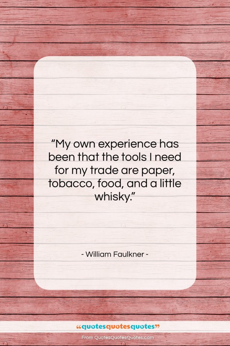 William Faulkner quote: “My own experience has been that the…”- at QuotesQuotesQuotes.com