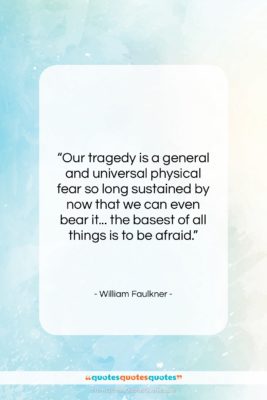 William Faulkner quote: “Our tragedy is a general and universal…”- at QuotesQuotesQuotes.com