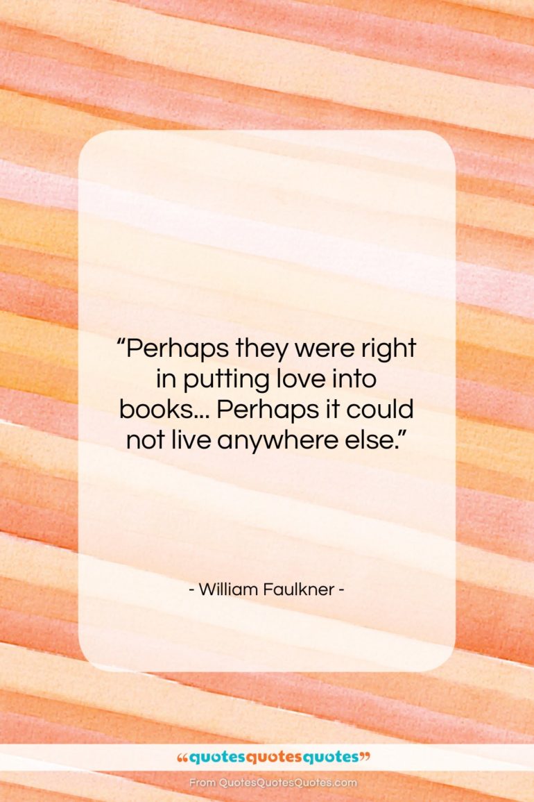 William Faulkner quote: “Perhaps they were right in putting love…”- at QuotesQuotesQuotes.com