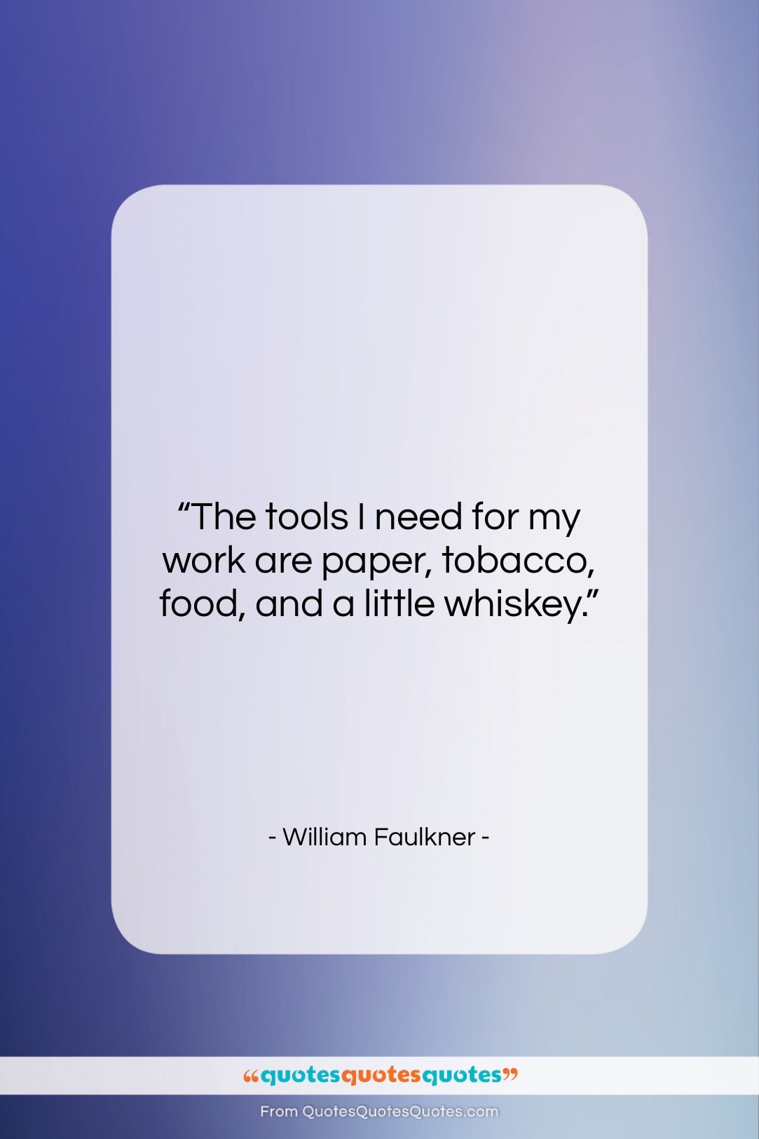 William Faulkner quote: “The tools I need for my work…”- at QuotesQuotesQuotes.com