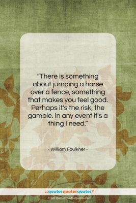 William Faulkner quote: “There is something about jumping a horse…”- at QuotesQuotesQuotes.com