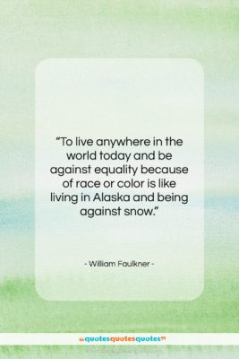 William Faulkner quote: “To live anywhere in the world today…”- at QuotesQuotesQuotes.com