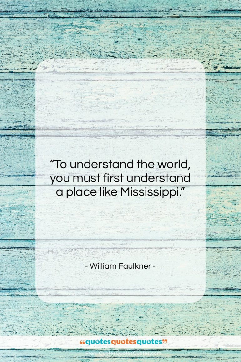 William Faulkner quote: “To understand the world, you must first…”- at QuotesQuotesQuotes.com