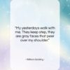 William Golding quote: “My yesterdays walk with me. They keep…”- at QuotesQuotesQuotes.com