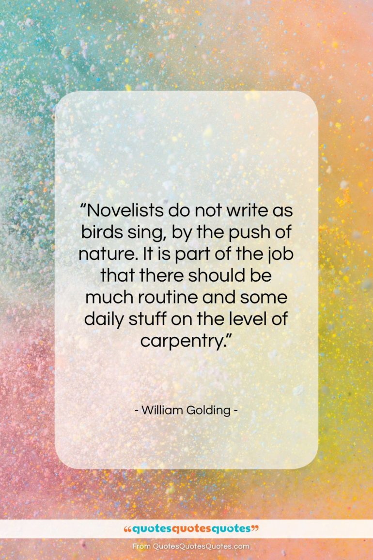 William Golding quote: “Novelists do not write as birds sing,…”- at QuotesQuotesQuotes.com