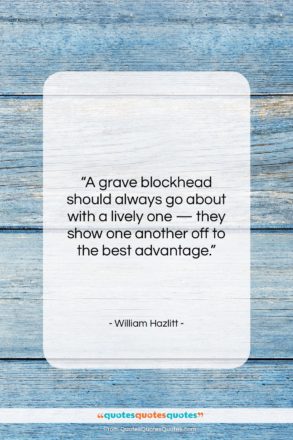 William Hazlitt quote: “A grave blockhead should always go about…”- at QuotesQuotesQuotes.com