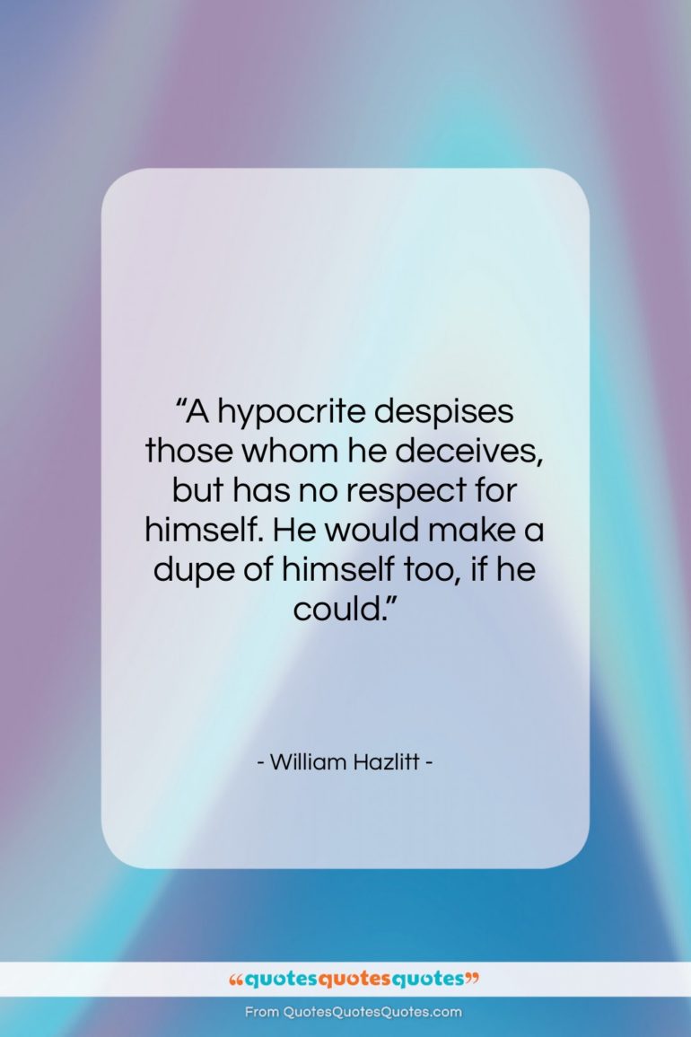 William Hazlitt quote: “A hypocrite despises those whom he deceives,…”- at QuotesQuotesQuotes.com