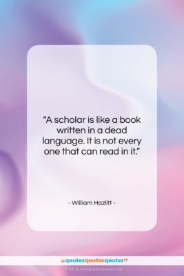 William Hazlitt quote: “A scholar is like a book written…”- at QuotesQuotesQuotes.com