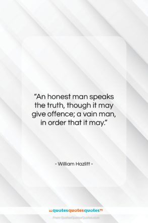 William Hazlitt quote: “An honest man speaks the truth, though…”- at QuotesQuotesQuotes.com