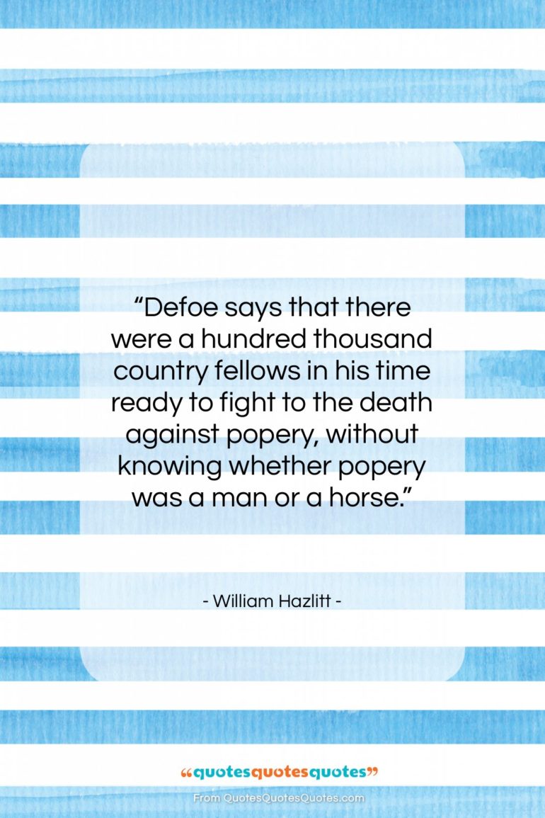 William Hazlitt quote: “Defoe says that there were a hundred…”- at QuotesQuotesQuotes.com