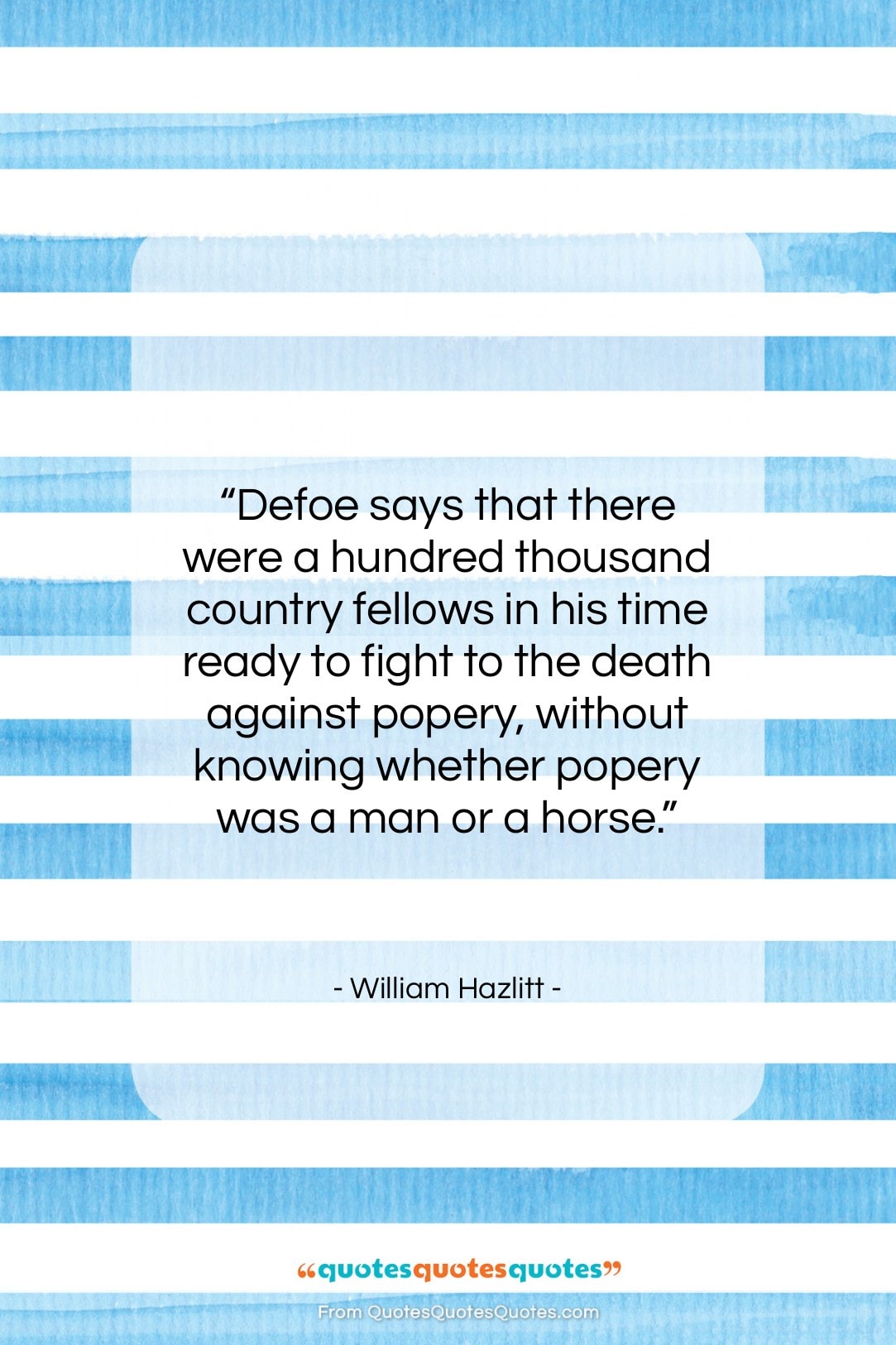 William Hazlitt quote: “Defoe says that there were a hundred…”- at QuotesQuotesQuotes.com