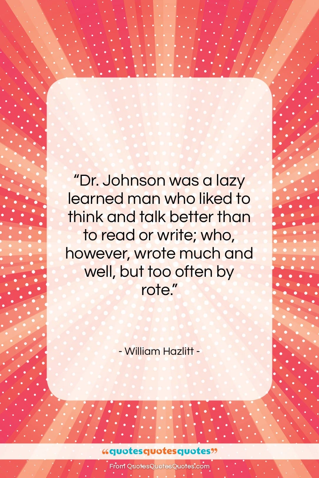 William Hazlitt quote: “Dr. Johnson was a lazy learned man…”- at QuotesQuotesQuotes.com