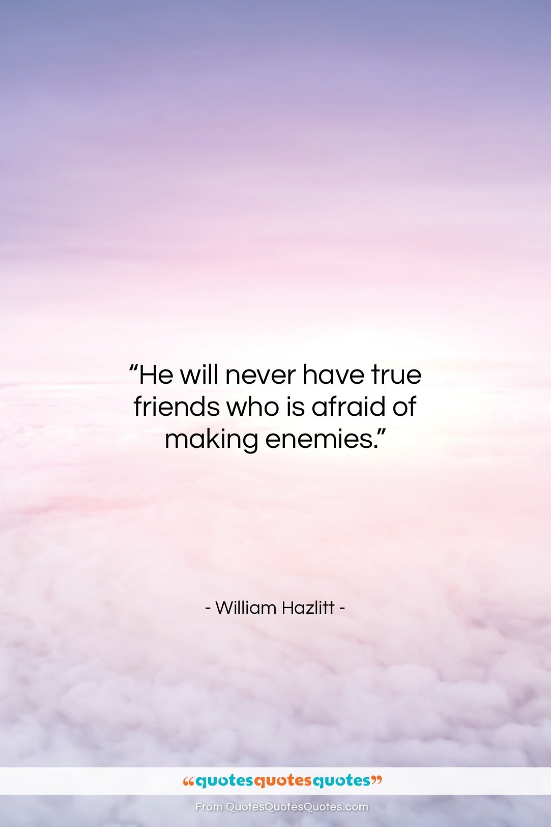 William Hazlitt quote: “He will never have true friends who…”- at QuotesQuotesQuotes.com