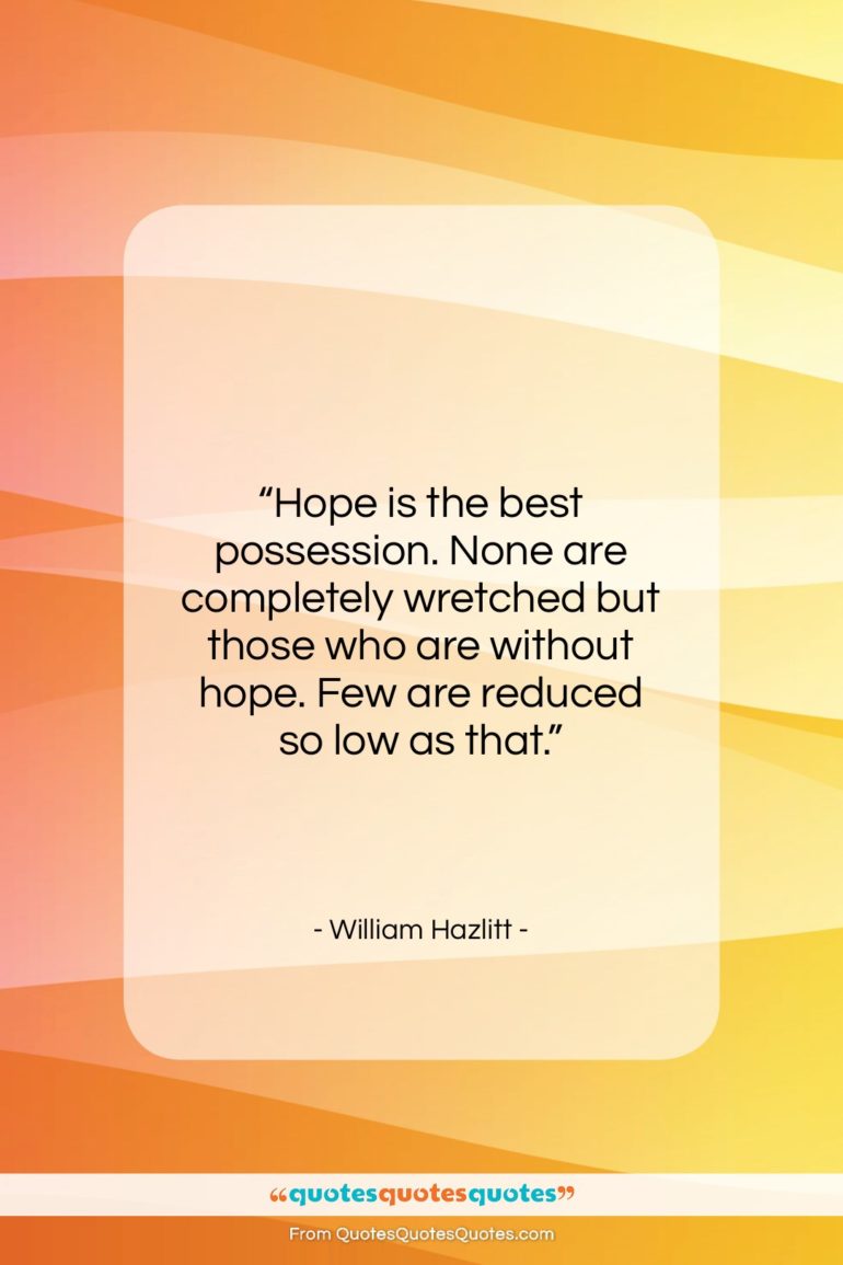 William Hazlitt quote: “Hope is the best possession. None are…”- at QuotesQuotesQuotes.com
