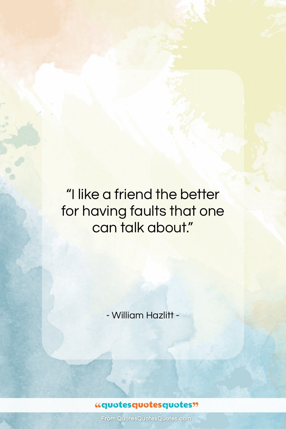William Hazlitt quote: “I like a friend the better for…”- at QuotesQuotesQuotes.com