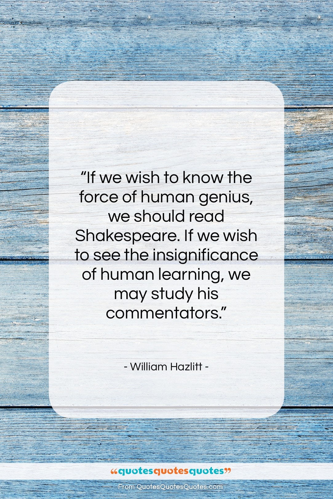 William Hazlitt quote: “If we wish to know the force…”- at QuotesQuotesQuotes.com