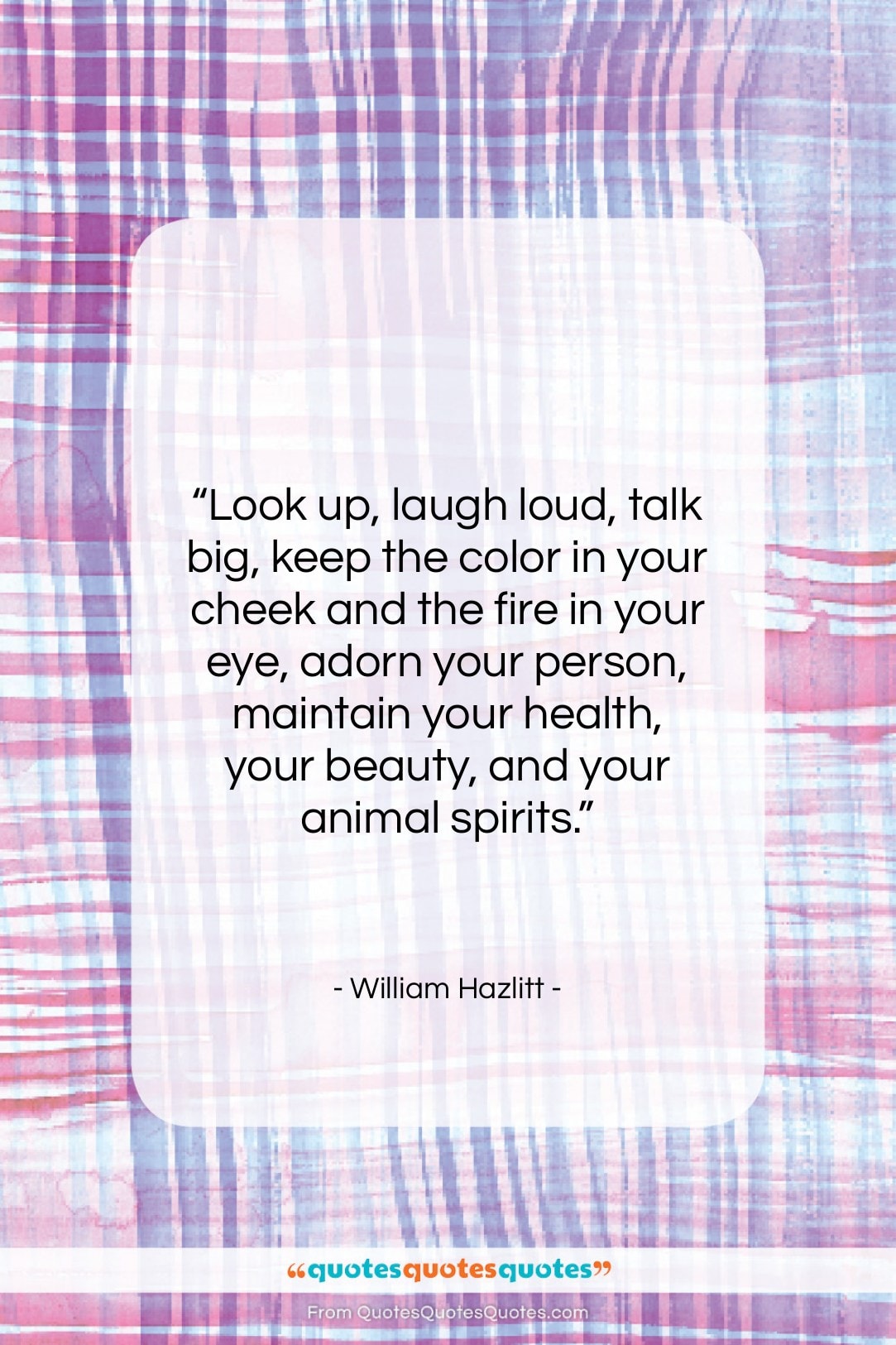 William Hazlitt quote: “Look up, laugh loud, talk big, keep…”- at QuotesQuotesQuotes.com